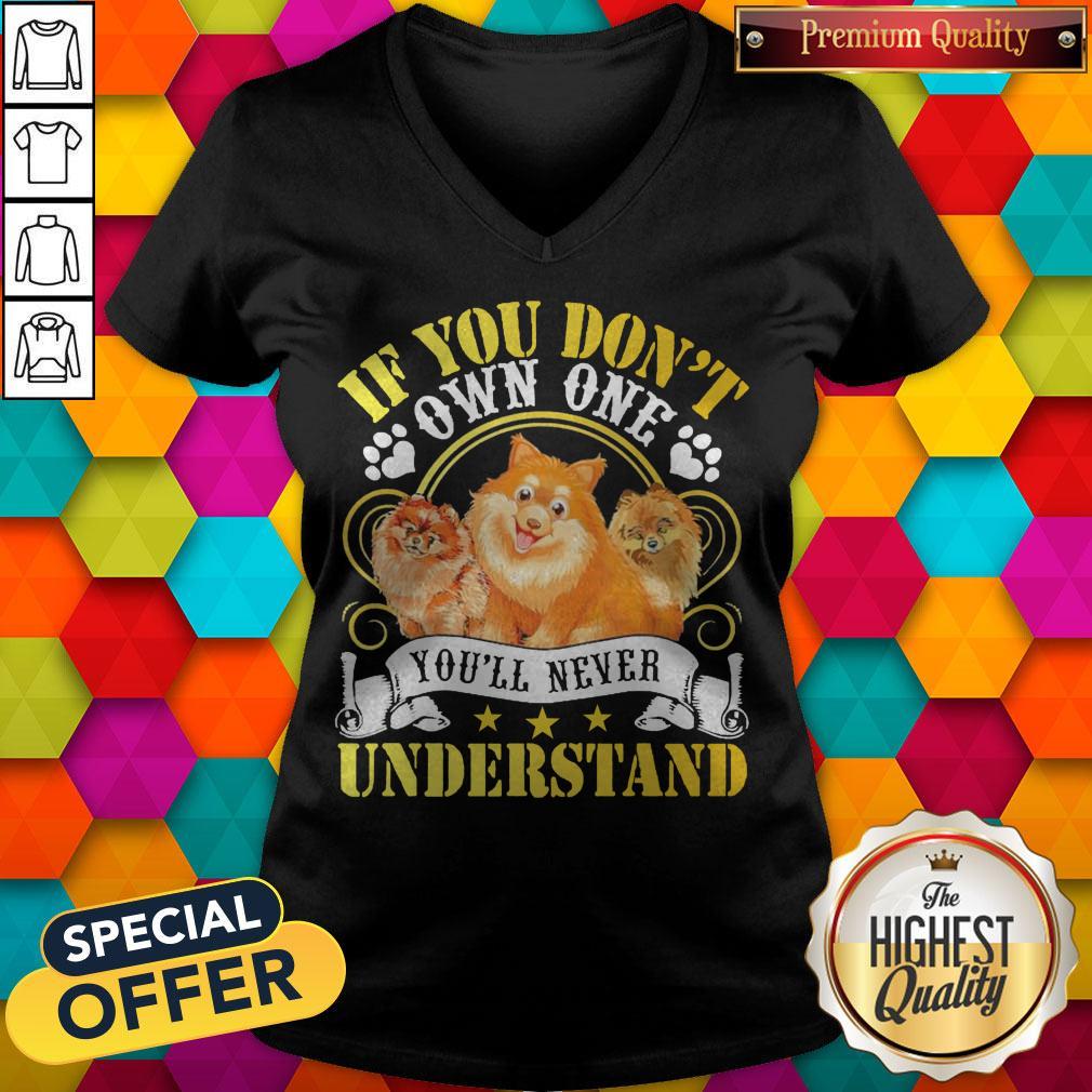 Pomeranian Dogs If You Don’t Own One You’ll Never Understand Shirt