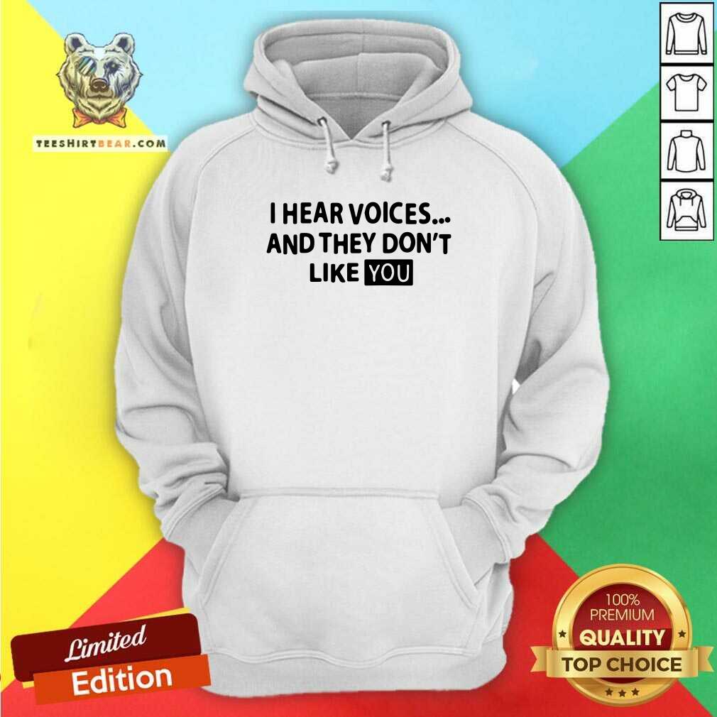 Premium I Hear Voices And They Do Not Like You Shirt