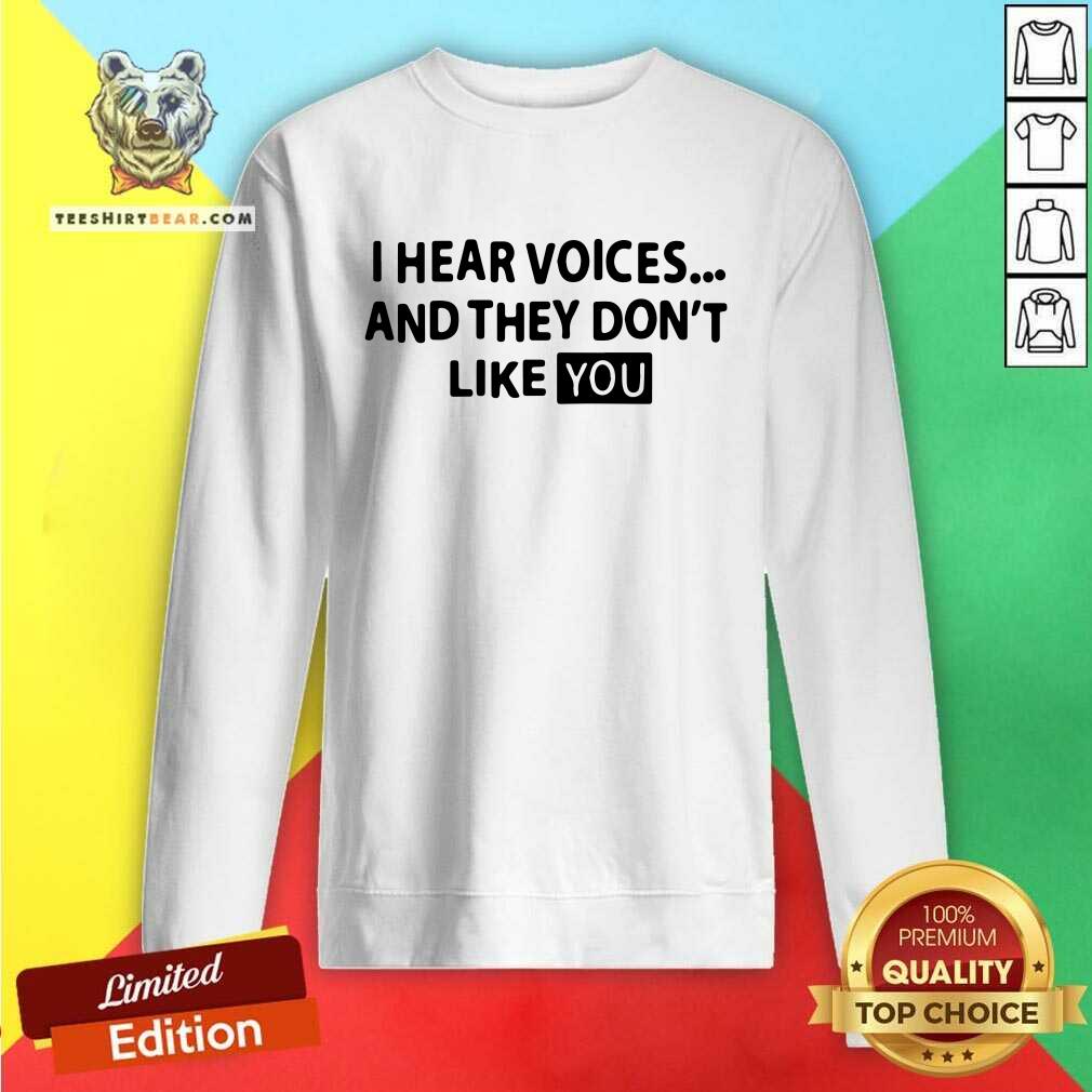 Premium I Hear Voices And They Do Not Like You Shirt