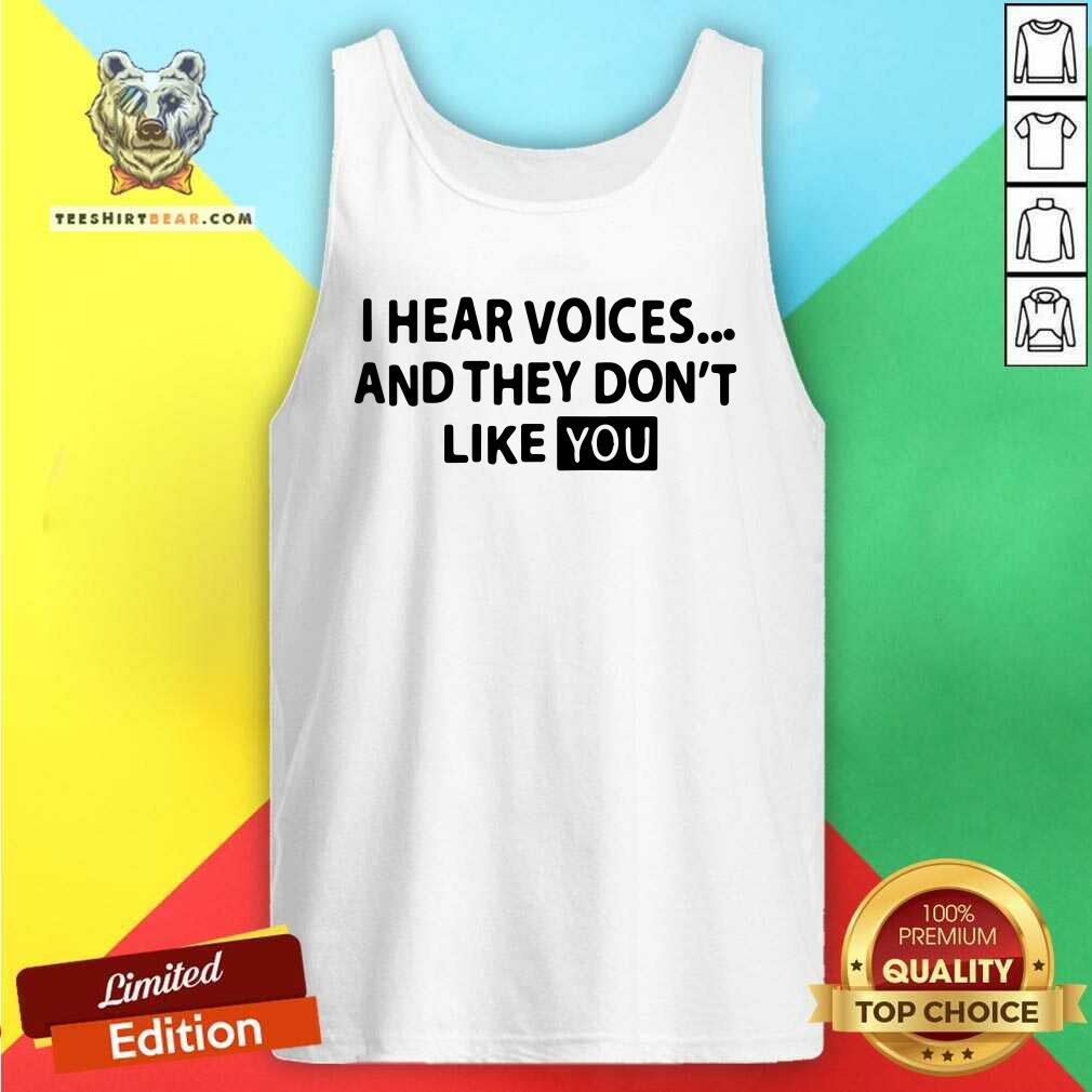 Premium I Hear Voices And They Do Not Like You Shirt