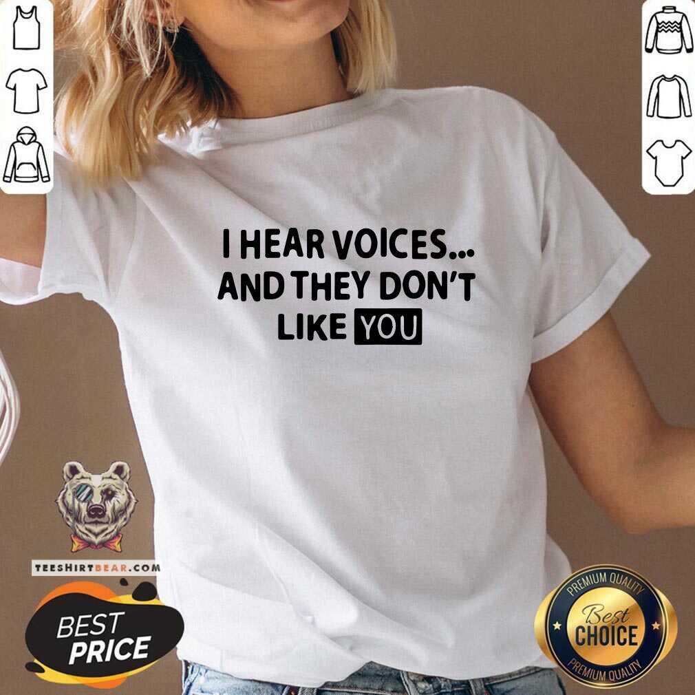 Premium I Hear Voices And They Do Not Like You Shirt