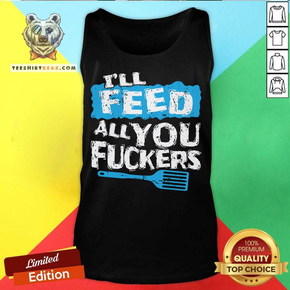 Premium I'll Feed All You Fuckers Kitchen And Cooking T-Shirt
