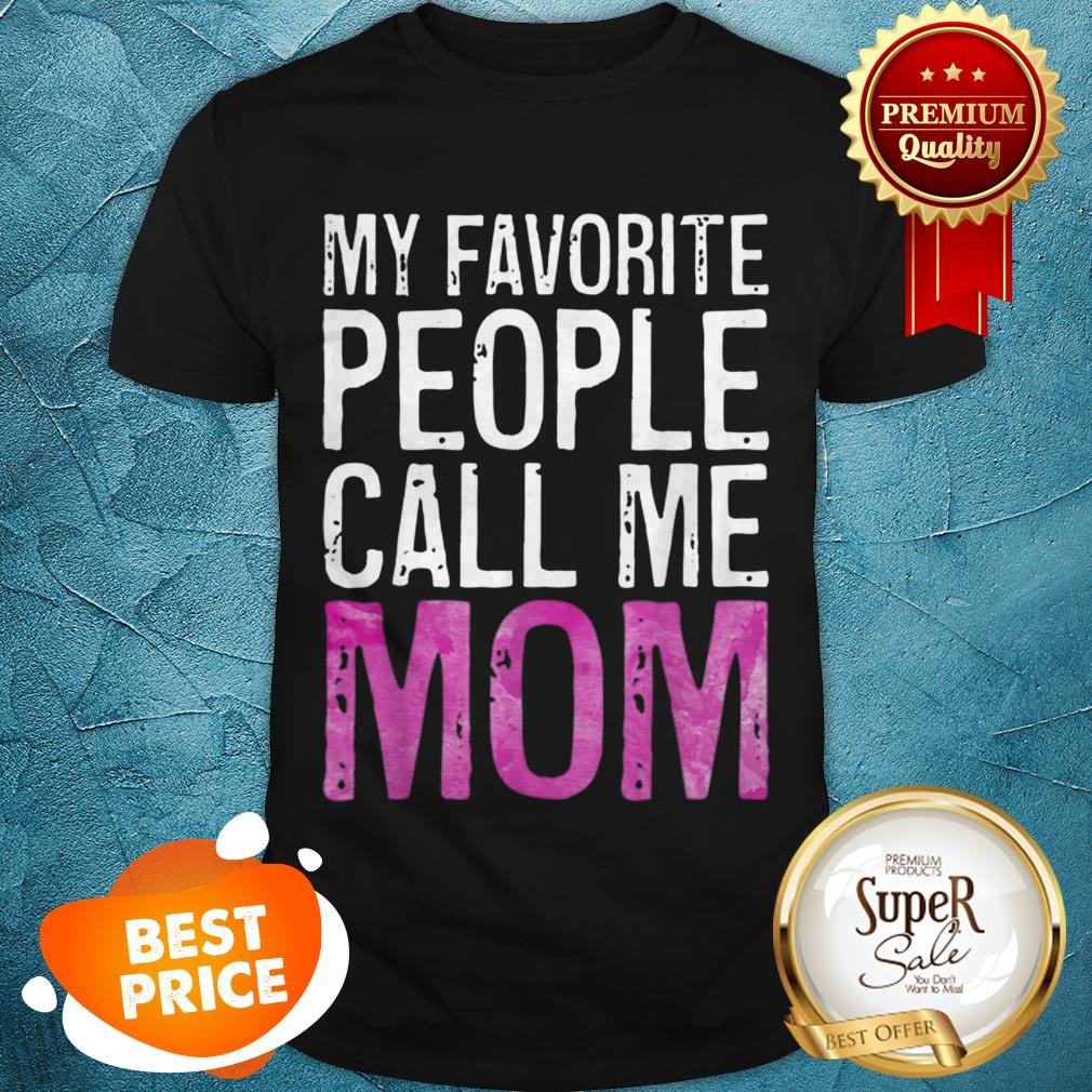Premium My Favorite People Call Me Mom Mother’s Day Shirt