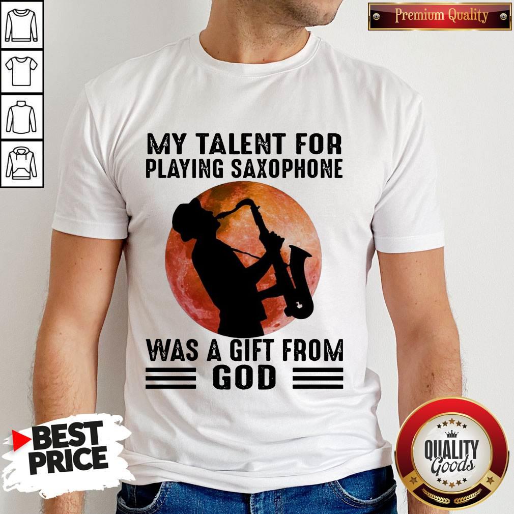Premium My Talent For Playing Saxophone Was A Gift From God Moon Shirt