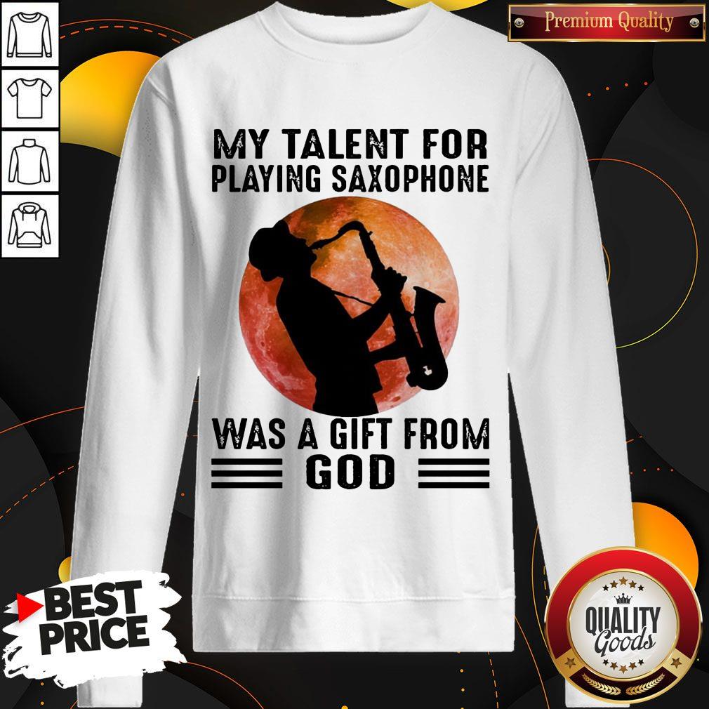 Premium My Talent For Playing Saxophone Was A Gift From God Moon Shirt