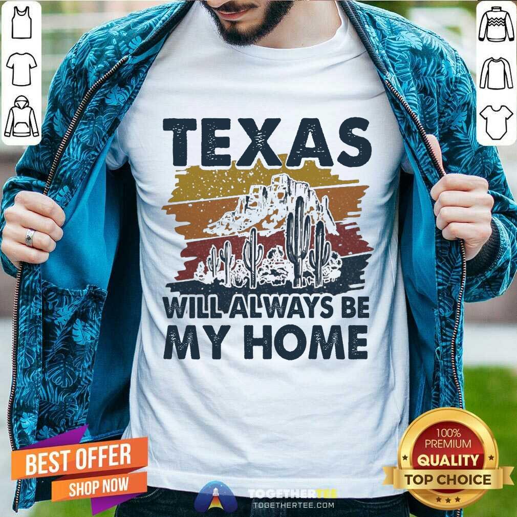 Premium Texas Will Always Be My Home Vintage Shirt