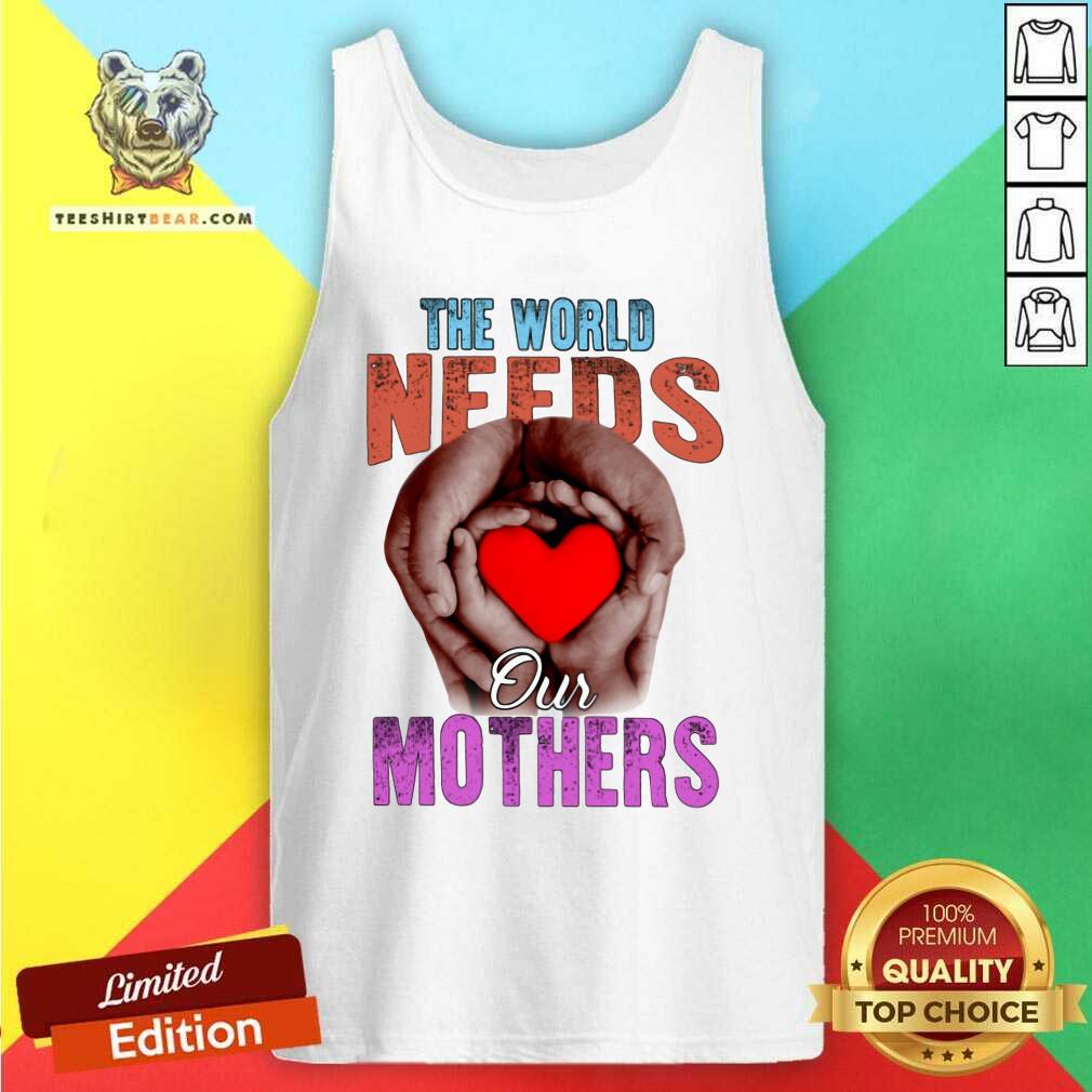 Premium The World Needs Our Mothers Shirt