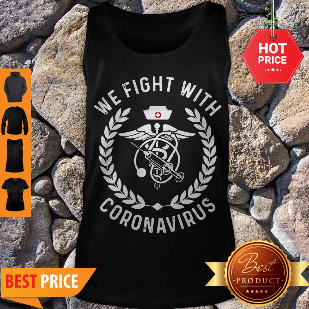 Premium We Fight With Coronavirus Shirt