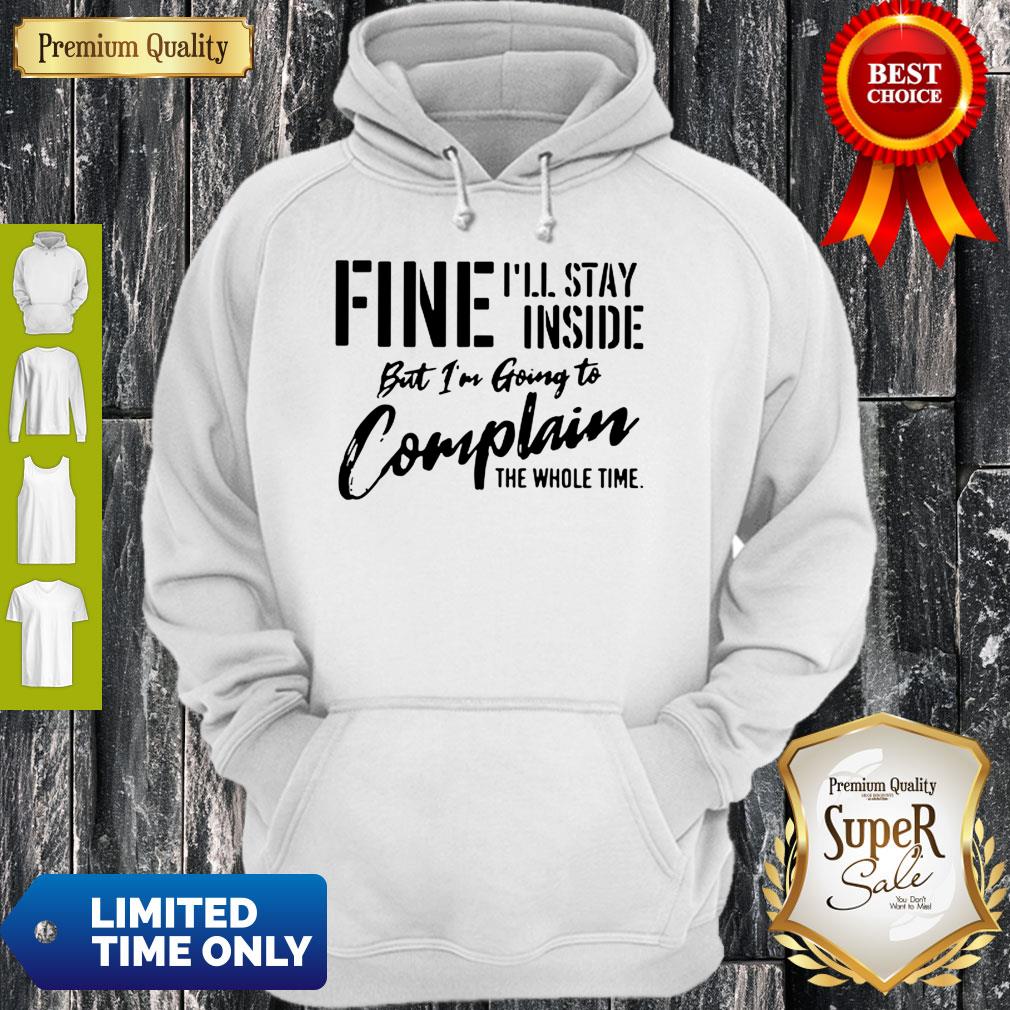 Pretty Fine I’ll Stay Inside But I’m Going To Complain The Whole Time Shirt