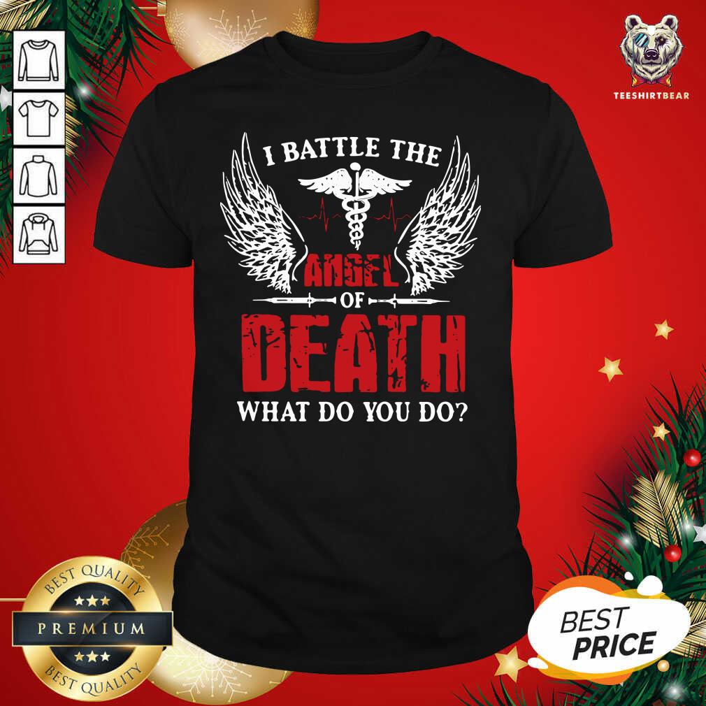 Pretty I Battle The Angel Of Death What Do You Do Shirt