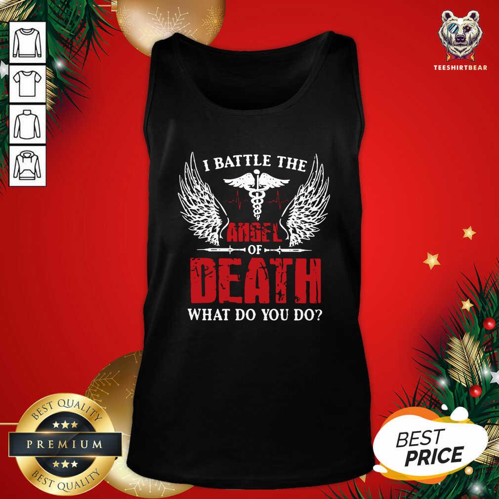Pretty I Battle The Angel Of Death What Do You Do Shirt