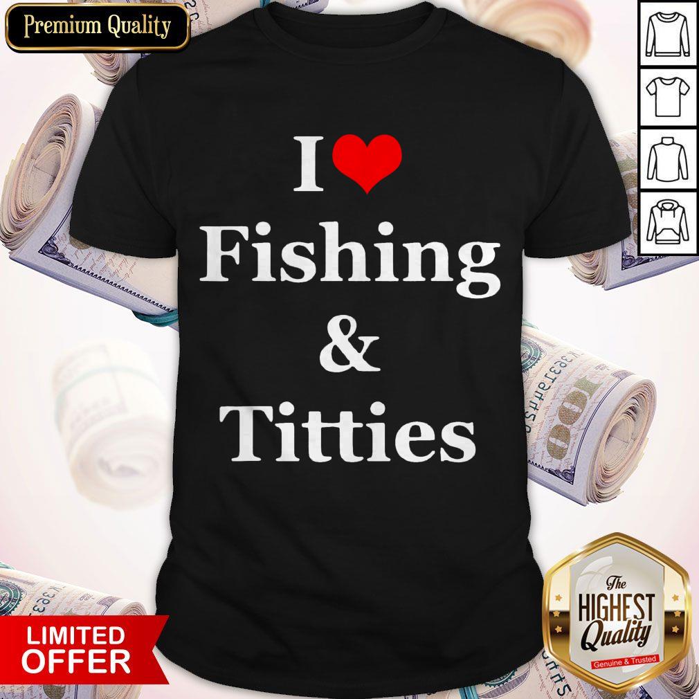 Pretty I Love Fishing And Titties Shirt