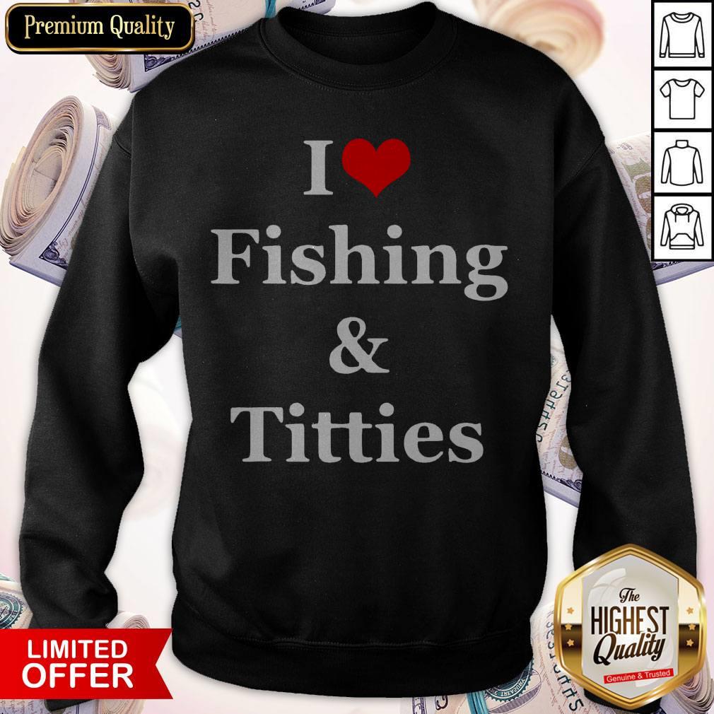 Pretty I Love Fishing And Titties Shirt