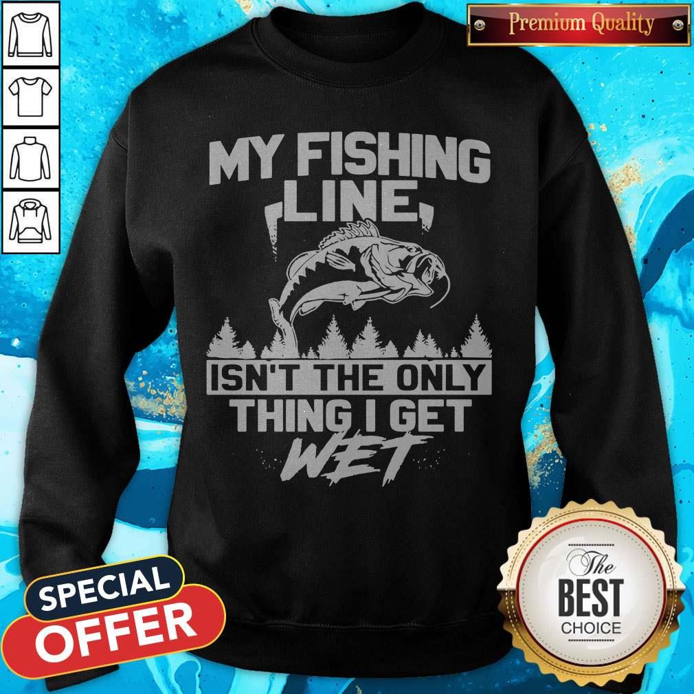 Pretty My Fishing Line Isn_t The Only Thing I Get Wet Shirt