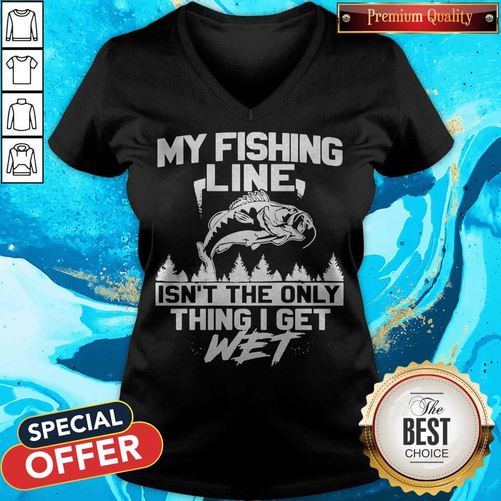 Pretty My Fishing Line Isn_t The Only Thing I Get Wet Shirt