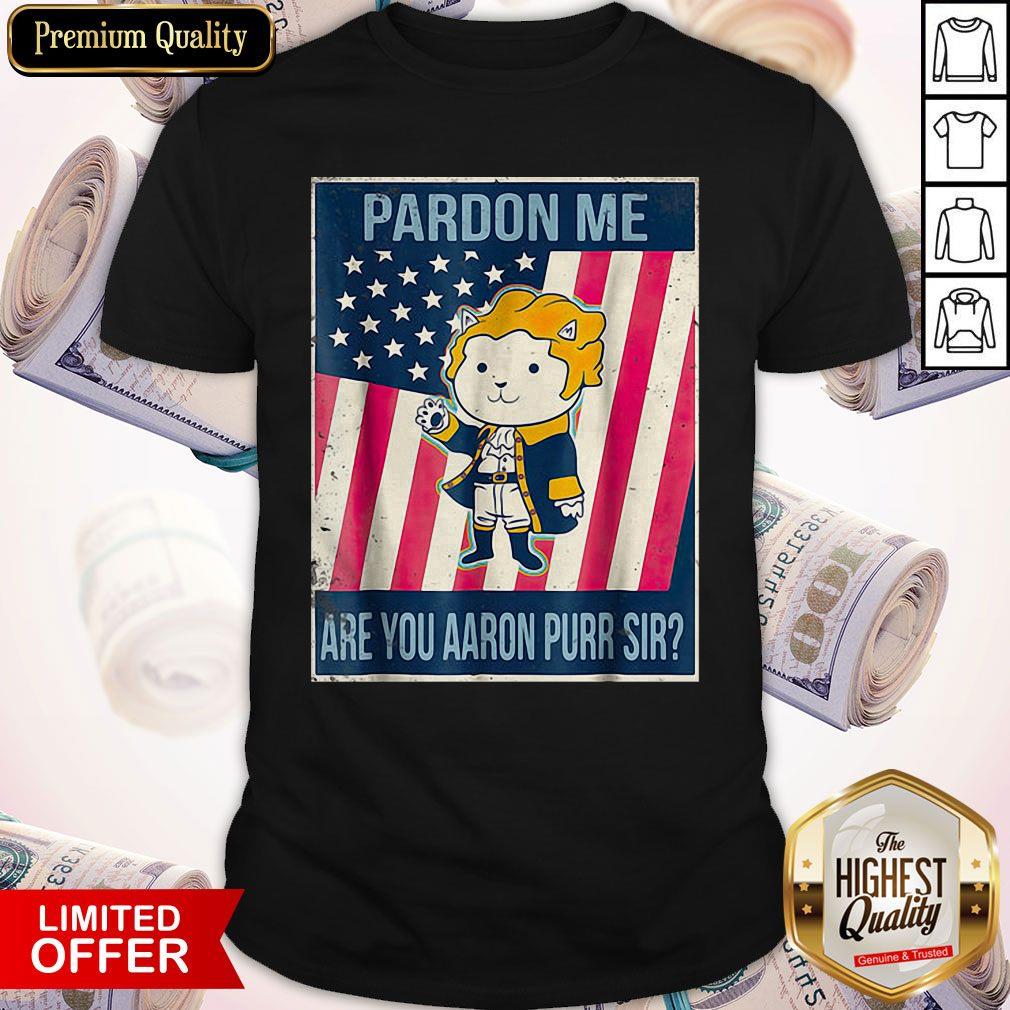 Pretty Pardon Me Are You Aaron Purr Sir Shirt
