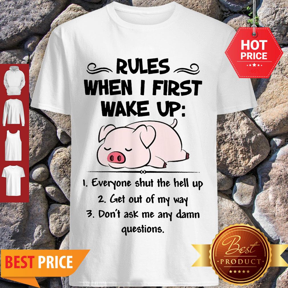 Pretty Pig Rules When I First Wake Up Everyone Shut The Hell Up Shirt