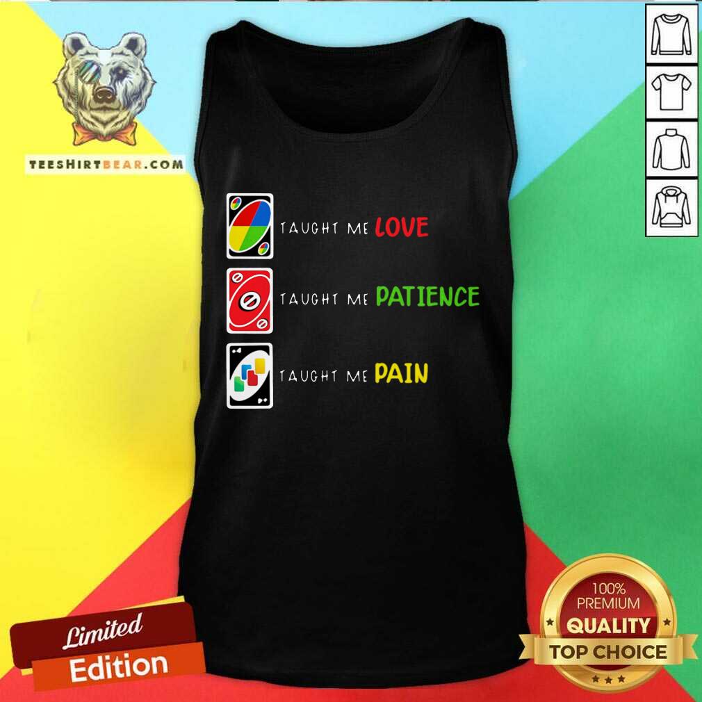 Pretty Uno Taught Me Love Taught Me Patience Taught Me Pain Shirt