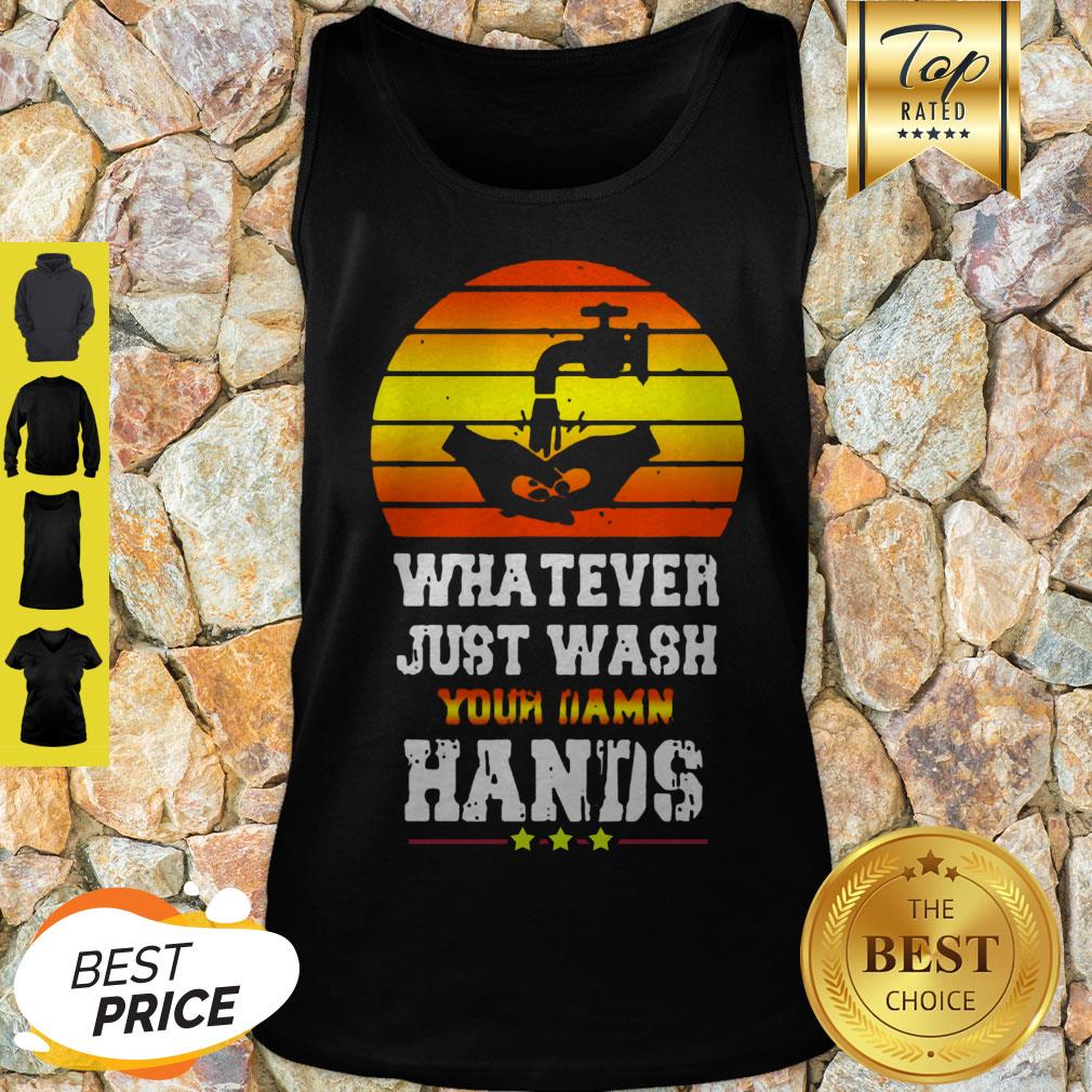 Pretty Whatever Just Wash Your Damn Hands Shirt