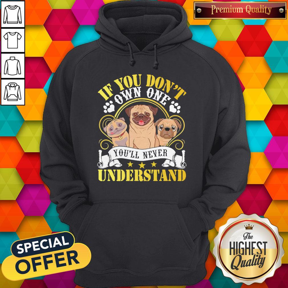 Pug Dogs If You Don’t Own One You’ll Never Understand Shirt