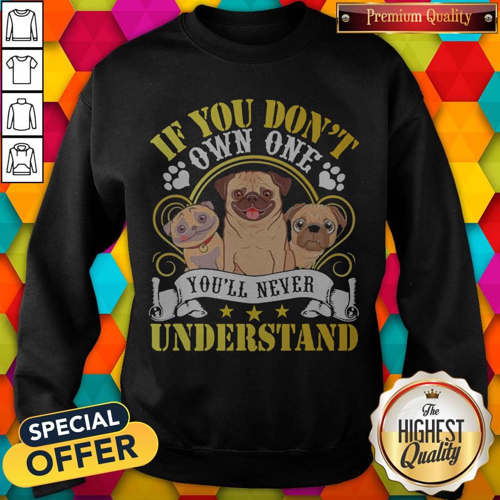 Pug Dogs If You Don’t Own One You’ll Never Understand Shirt