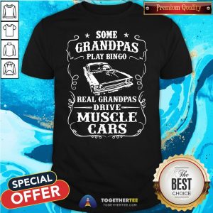 Top Some Grandpas Play Bingo Real Grandpas Drive Muscle Cars Shirt