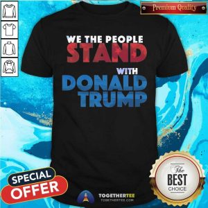 We The People Stand With Donald Trump Shirt