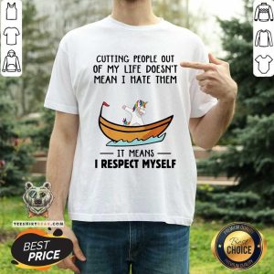 Unicorns Cutting People Out Of My Life Does Not Mean I Hate Them I Respect Myself Shirt