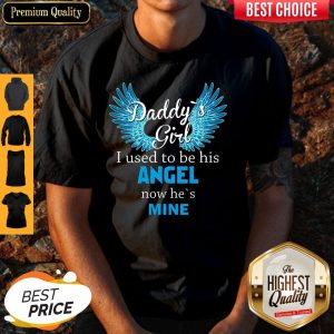 Daddy's Girl I Used To Be His Angel Now He's Mine Shirt