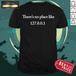 There’s No Place Like 127 0 0 1 IP Internet Address Shirt