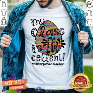 Awesome My Class Is Egg Cellent Kindergarten Teacher Shirt