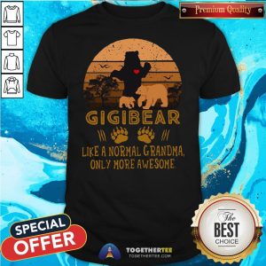 Happy Gigibear Like A Normal Grandma Only More Awesome Shirt