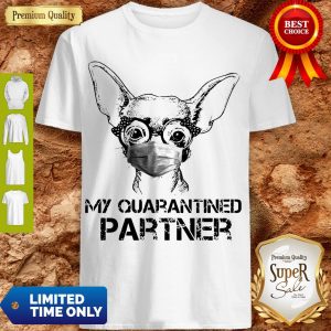 Cute Chihuahua Face Mask My Quarantined Partner Shirt