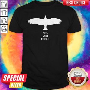 Premium Eagle Fly You Fools Shirt