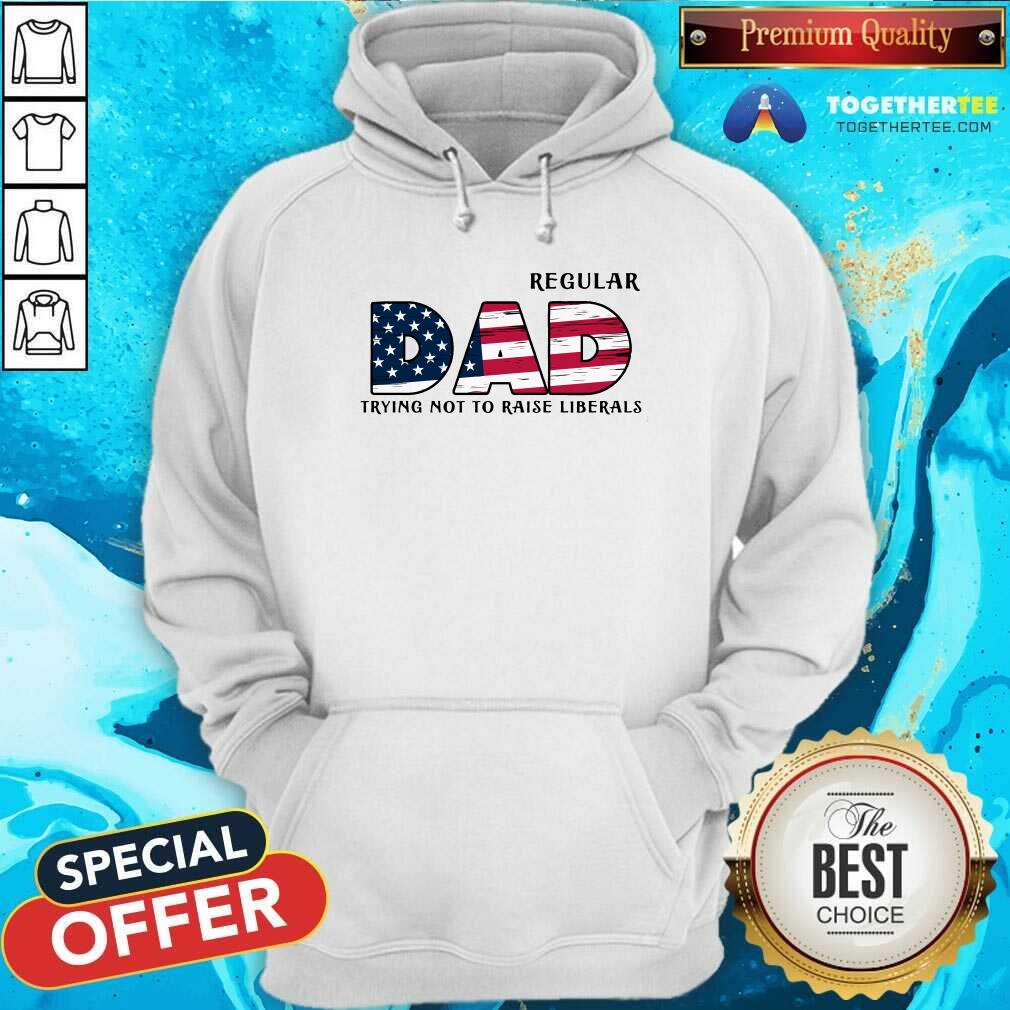 Regular Dad Trying Not To Raise Liberals Shirt