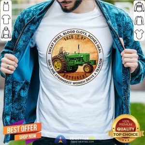Good Sweat Dries Blood Clots Bones Heal Only The Strongest Women Drive A Tractor Shirt