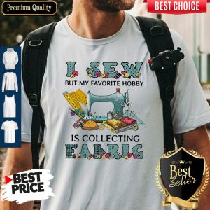 I Sew But My Favorite Hobby Is Collection Fabric Shirt