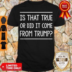 Hot Is That True Or Did It Come From Trump Shirt
