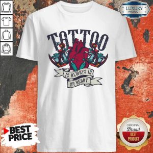 Tattoo Is Always In My Heart Shirt