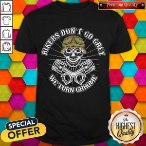 Pretty Bikers Don't Go Grey We Turn Chrome shirt