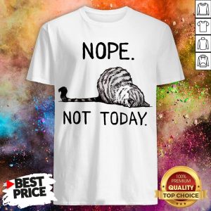 Official Nope Not Today Shirt