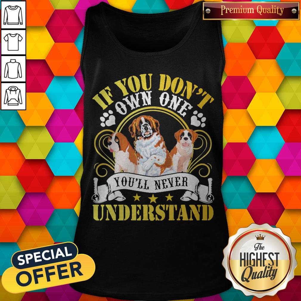 Saint Bernard Dogs If You Don’t Own One You’ll Never Understand Shirt