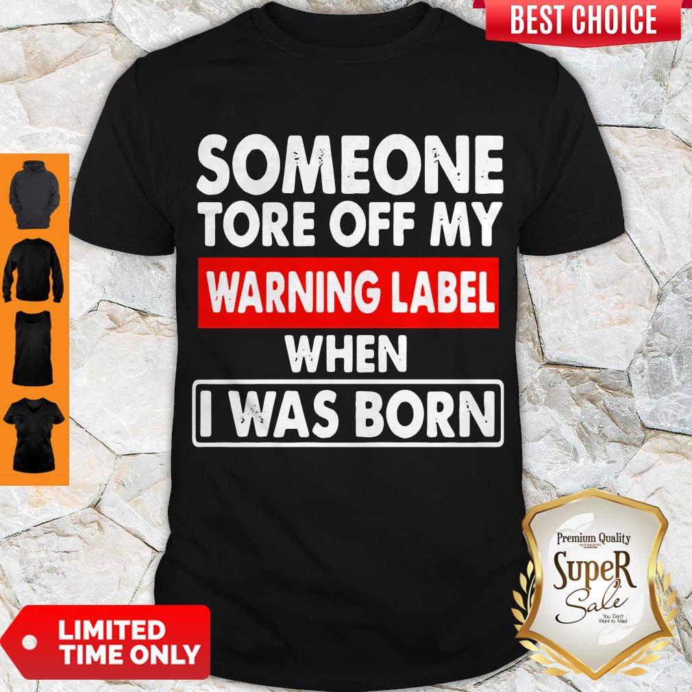 Official Someone Tore Off My Warning Label When I Was Born Shirt