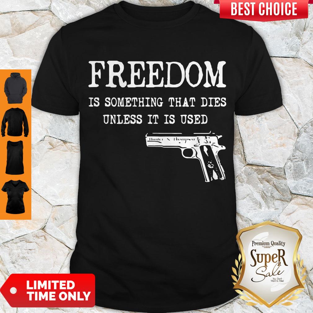 Official Freedom Is Something That Dies Unless It Is Used Shirt