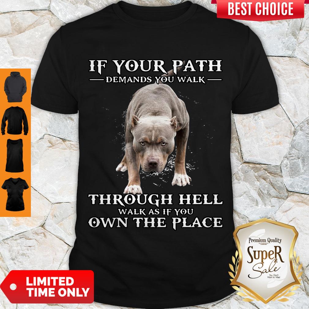 If Your Path Demands You Walk Through Hell Walk As If You Own The Place Shirt