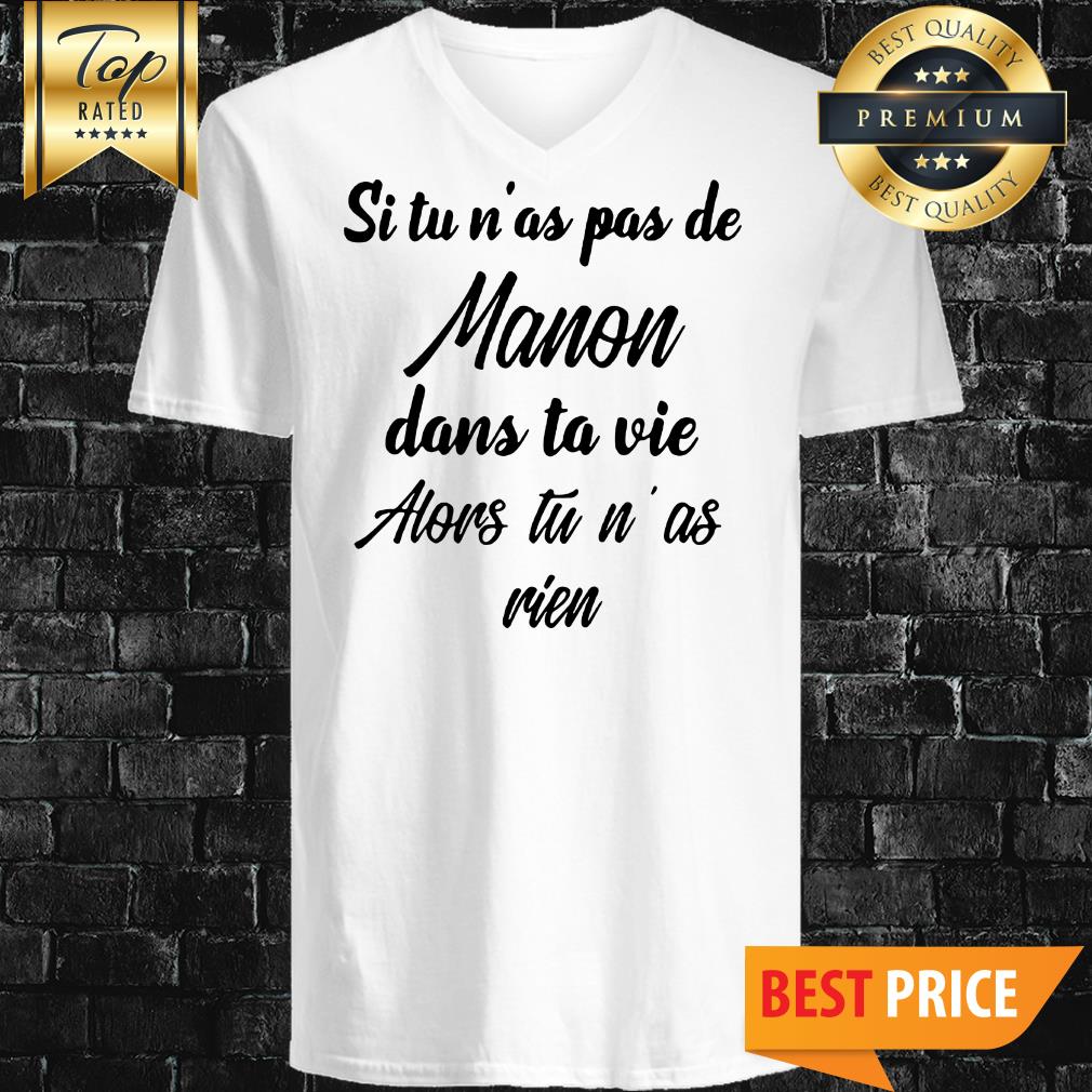 Si Tu N’as Pas De Manon Dans Ta Vie Alors Tu N’ as Rien Shirt
