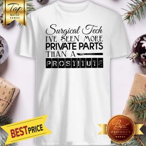 Surgical Tech I've Seen More Private Parts Than A Prostitute Shirt