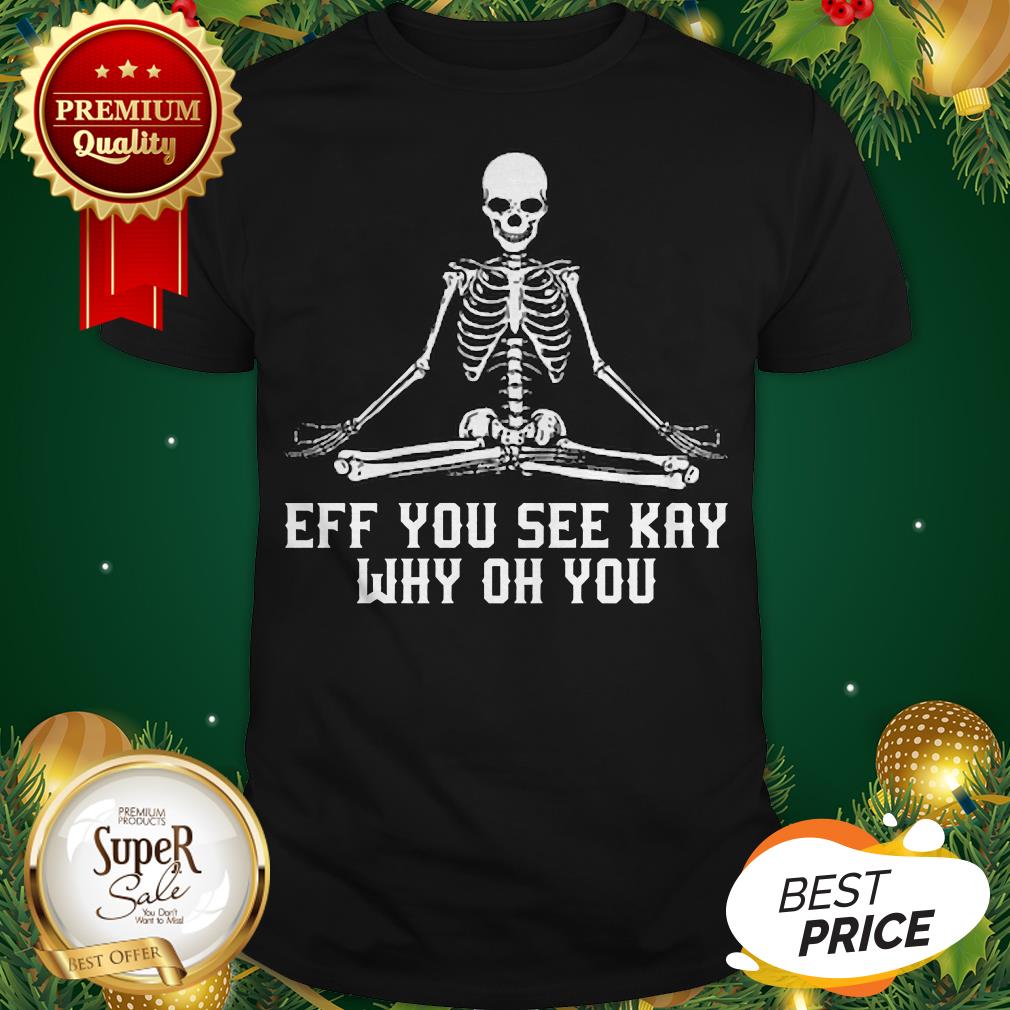 Skeleton Eff You See Kay Why Oh You Skull Yoga Shirt