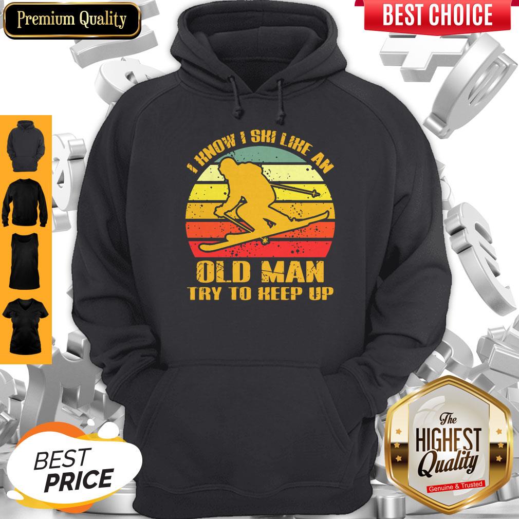 Skiing I Know I Ski Like An Old Man Try To Keep Up Vintage Shirt
