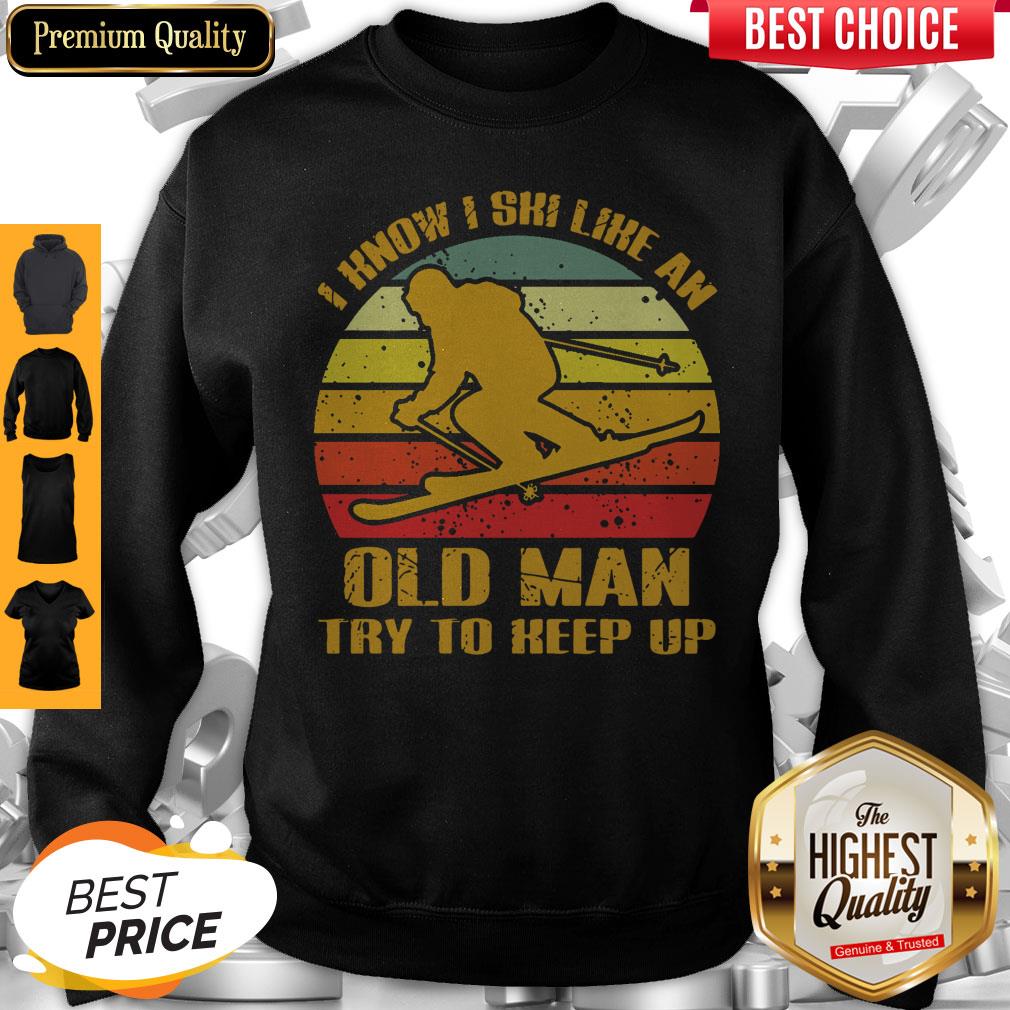 Skiing I Know I Ski Like An Old Man Try To Keep Up Vintage Shirt